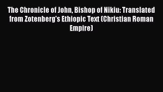 Download The Chronicle of John Bishop of Nikiu: Translated from Zotenberg's Ethiopic Text (Christian