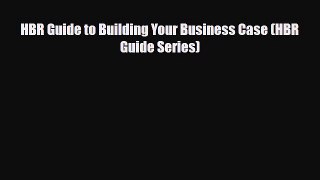 Download HBR Guide to Building Your Business Case (HBR Guide Series) PDF Book Free