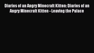 Read Diaries of an Angry Minecraft Kitten: Diaries of an Angry Minecraft Kitten - Leaving the