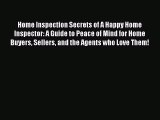 PDF Home Inspection Secrets of A Happy Home Inspector: A Guide to Peace of Mind for Home Buyers
