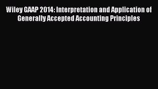 Read Wiley GAAP 2014: Interpretation and Application of Generally Accepted Accounting Principles