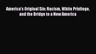 Download America's Original Sin: Racism White Privilege and the Bridge to a New America Ebook