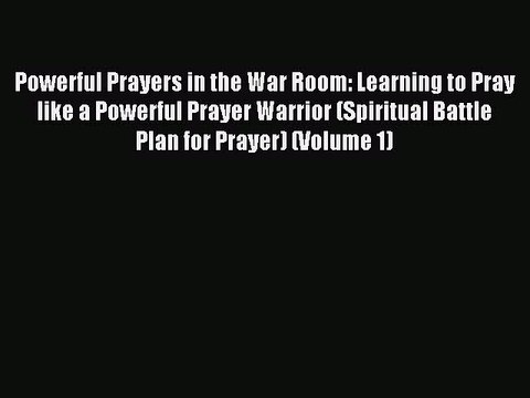 Download Powerful Prayers in the War Room: Learning to Pray like a Powerful Prayer Warrior