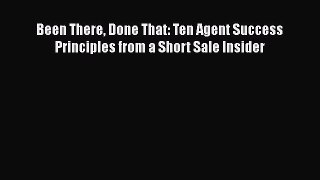 PDF Been There Done That: Ten Agent Success Principles from a Short Sale Insider Free Books