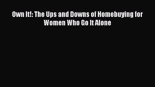 PDF Own It!: The Ups and Downs of Homebuying for Women Who Go It Alone PDF Book Free