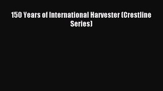 Read 150 Years of International Harvester (Crestline Series) Ebook Free
