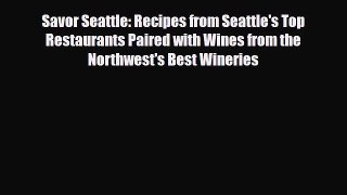[PDF] Savor Seattle: Recipes from Seattle's Top Restaurants Paired with Wines from the Northwest's