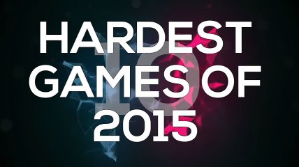 10 Hardest Games of 2015 That REALLY PUNISHED US