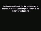 Read The Business of Speed: The Hot Rod Industry in America 1915-1990 (Johns Hopkins Studies