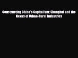 [PDF] Constructing China's Capitalism: Shanghai and the Nexus of Urban-Rural Industries Read