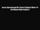 Download Jesus: Experiencing His Touch: A Study of Mark 1-6 (40-Minute Bible Studies) PDF Online