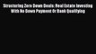 PDF Structuring Zero Down Deals: Real Estate Investing With No Down Payment Or Bank Qualifying