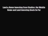 Download Land & Home Investing Case Studies: Our Mobile Home and Land Investing Deals So Far