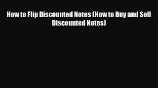 PDF How to Flip Discounted Notes (How to Buy and Sell Discounted Notes) Ebook