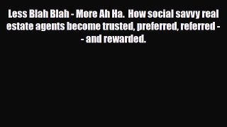 Download Less Blah Blah - More Ah Ha.  How social savvy real estate agents become trusted preferred