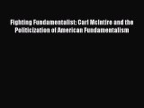 Read Fighting Fundamentalist: Carl McIntire and the Politicization of American Fundamentalism