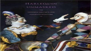 Harlequin Unmasked  The Commedia Dell Arte and Porcelain Sculpture Ebook pdf download