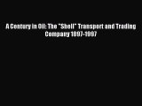 Read A Century in Oil: The Shell Transport and Trading Company 1897-1997 PDF Online