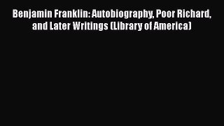 PDF Benjamin Franklin: Autobiography Poor Richard and Later Writings (Library of America)