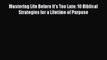 Read Mastering Life Before It's Too Late: 10 Biblical Strategies for a Lifetime of Purpose