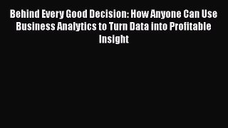 Download Behind Every Good Decision: How Anyone Can Use Business Analytics to Turn Data into