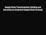 Download Supply Chain Transformation: Building and Executing an Integrated Supply Chain Strategy