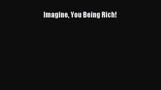 Read Imagine You Being Rich! Ebook Free