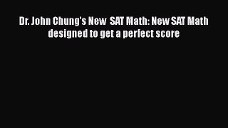 Read Dr. John Chung's New  SAT Math: New SAT Math designed to get a perfect score Ebook Online