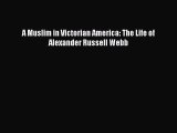 PDF A Muslim in Victorian America: The Life of Alexander Russell Webb  EBook