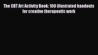 Read The CBT Art Activity Book: 100 illustrated handouts for creative therapeutic work Ebook