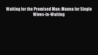 Read Waiting for the Promised Man: Manna for Single Wives-in-Waiting Ebook Free