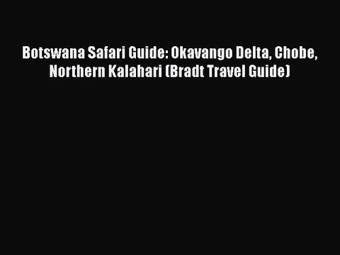 PDF Botswana Safari Guide: Okavango Delta Chobe Northern Kalahari (Bradt Travel Guide) EBook