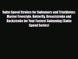 Download Swim Speed Strokes for Swimmers and Triathletes: Master Freestyle Butterfly Breaststroke