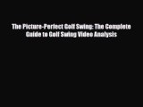 Download The Picture-Perfect Golf Swing: The Complete Guide to Golf Swing Video Analysis Free