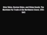 Read Otter Skins Boston Ships and China Goods: The Maritime Fur Trade of the Northwest Coast