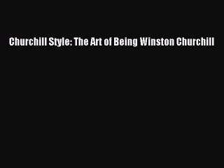 Download Churchill Style: The Art of Being Winston Churchill Free Books