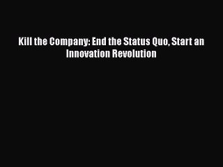 PDF Kill the Company: End the Status Quo Start an Innovation Revolution PDF Book Free