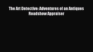 Read The Art Detective: Adventures of an Antiques Roadshow Appraiser Ebook Free