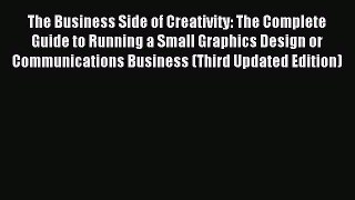 Read The Business Side of Creativity: The Complete Guide to Running a Small Graphics Design