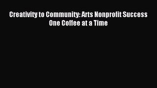 Read Creativity to Community: Arts Nonprofit Success One Coffee at a Time Ebook Free