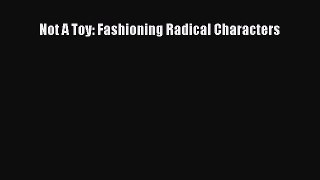 Read Not A Toy: Fashioning Radical Characters Ebook Free