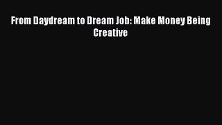 Read From Daydream to Dream Job: Make Money Being Creative PDF Online