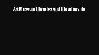 Read Art Museum Libraries and Librarianship Ebook Free