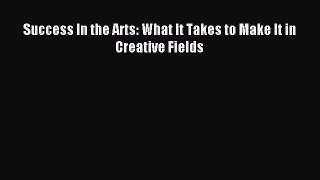 Read Success In the Arts: What It Takes to Make It in Creative Fields Ebook Free