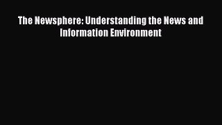Read The Newsphere: Understanding the News and Information Environment Ebook Free