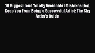 Read 10 Biggest (and Totally Avoidable) Mistakes that Keep You From Being a Successful Artist:
