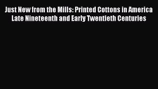 Read Just New from the Mills: Printed Cottons in America Late Nineteenth and Early Twentieth