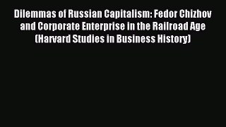 Read Dilemmas of Russian Capitalism: Fedor Chizhov and Corporate Enterprise in the Railroad