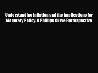 下载视频: [PDF] Understanding Inflation and the Implications for Monetary Policy: A Phillips Curve Retrospective