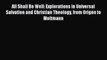 PDF All Shall Be Well: Explorations in Universal Salvation and Christian Theology from Origen